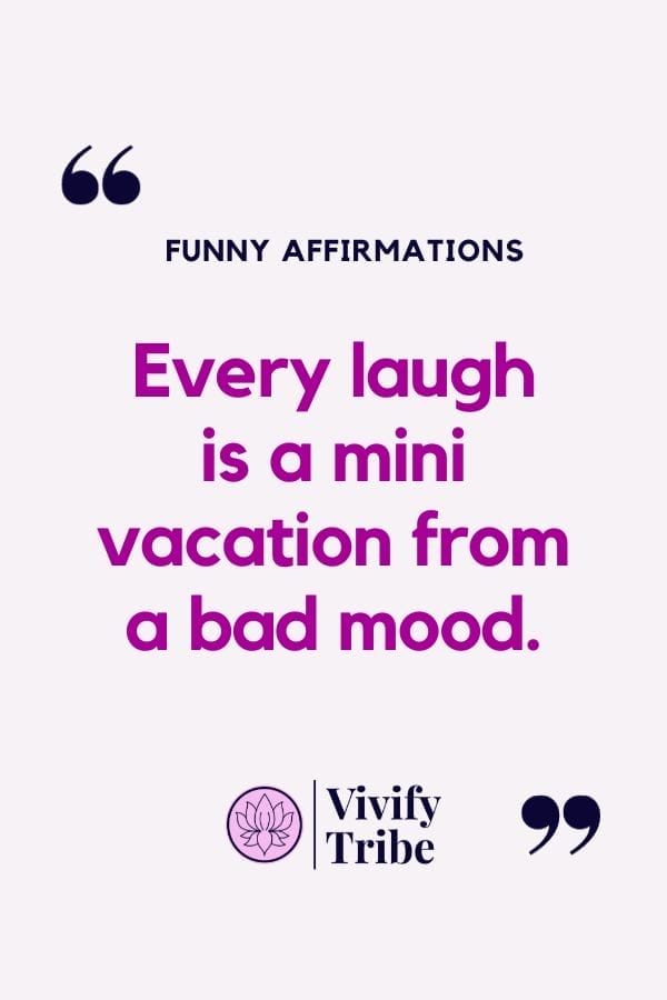 Every laugh is a mini vacation from a bad mood.