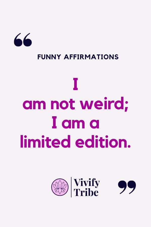 I am not weird; i am a limited edition.