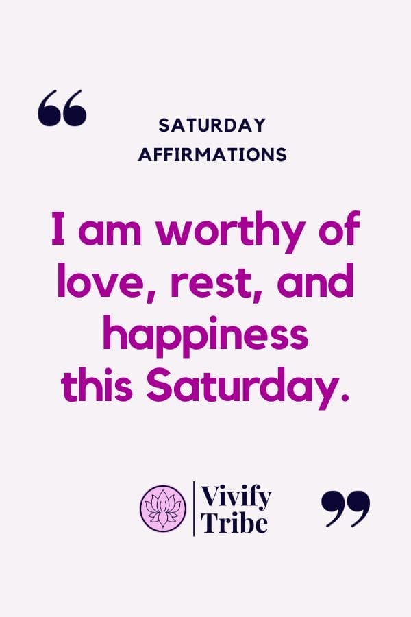 I am worthy of love, rest, and happiness this saturday
