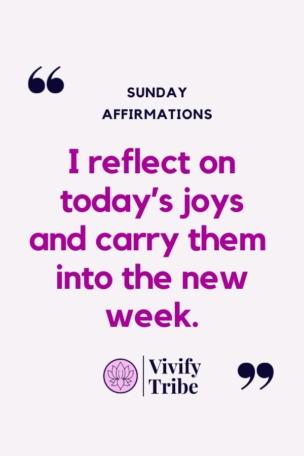 I reflect on today's joys and carry them into the new week.